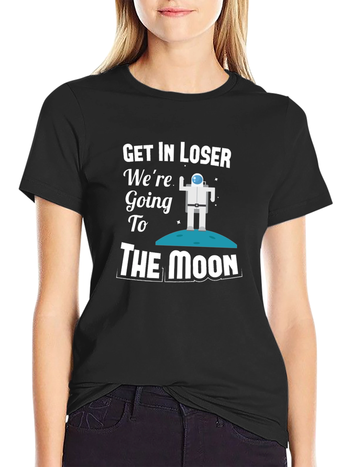 Get In Loser Were Going To The Moon T-Shirt