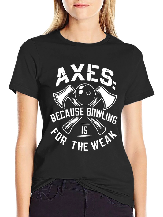 Axes Because Bowling is for The Weak T-Shirt