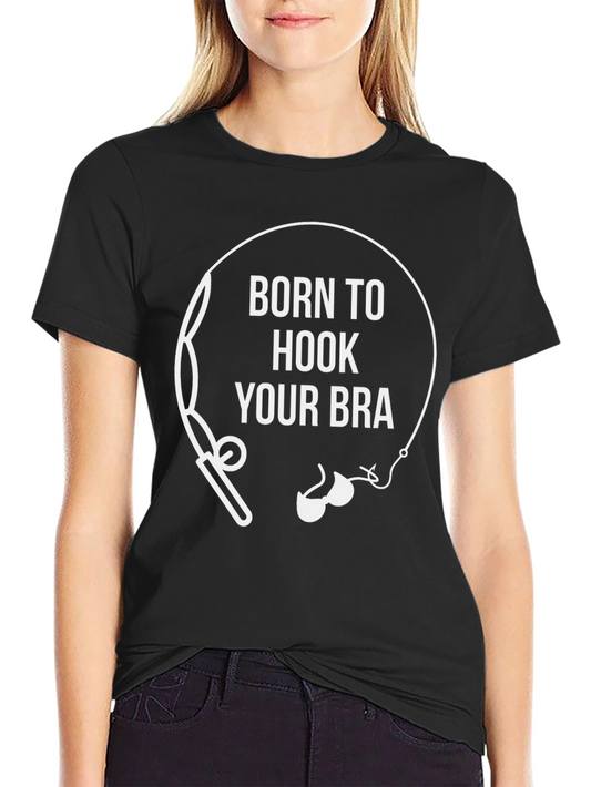 Born to Hook Your Bra T-Shirt