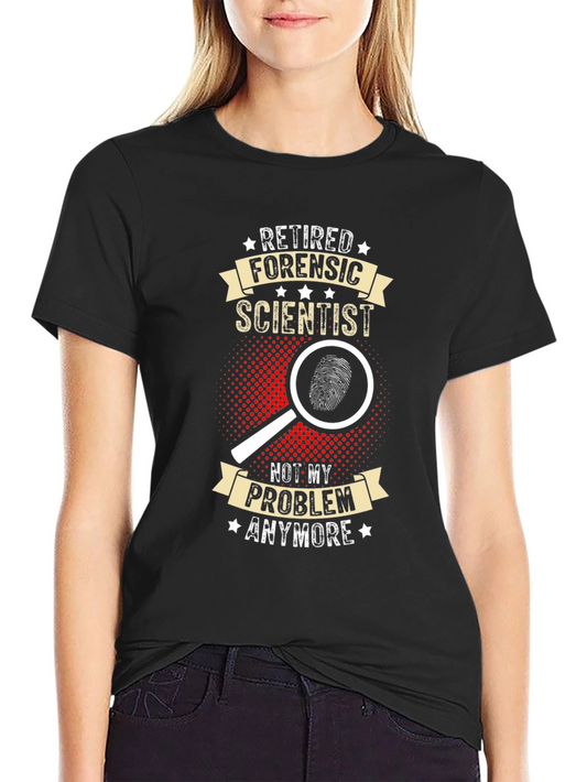 Retired Forensic Scientist T-Shirt - Funny Gift Idea