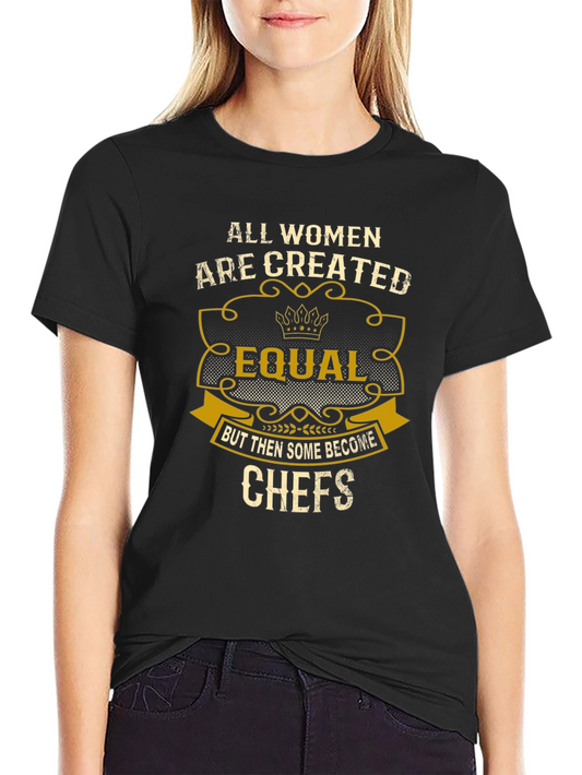 All Women Are Created Equal Chefs T-Shirt