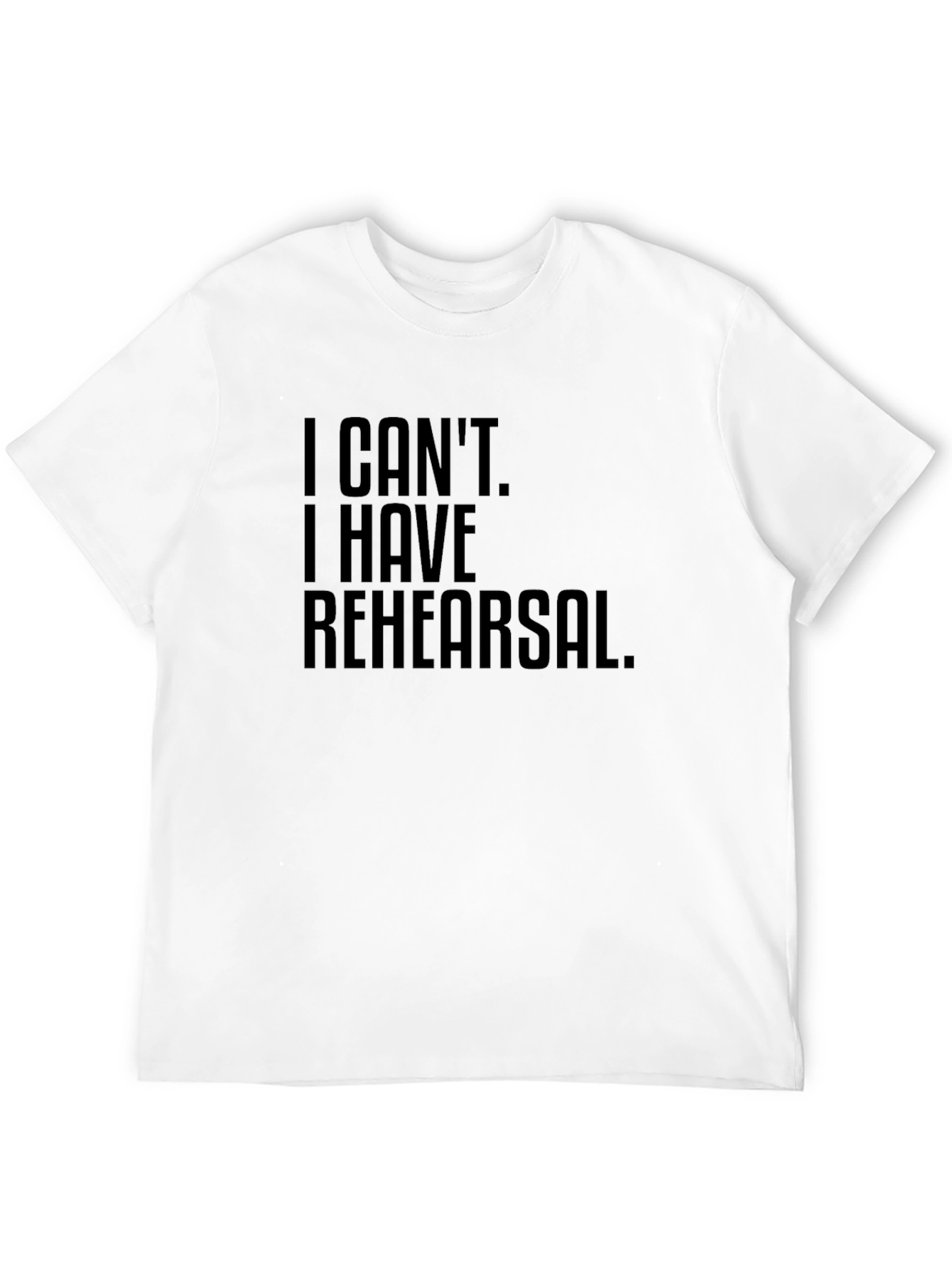 I Cant. I Have Rehearsal. T-Shirt