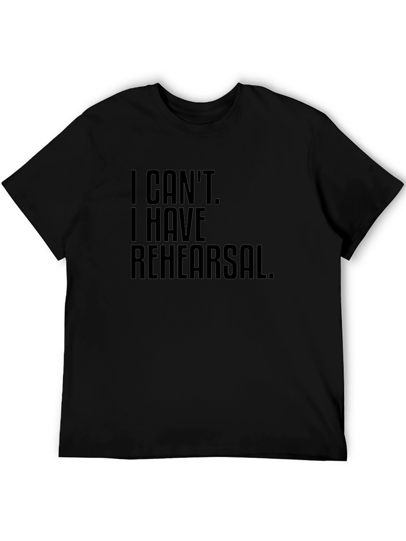 I Cant. I Have Rehearsal. T-Shirt