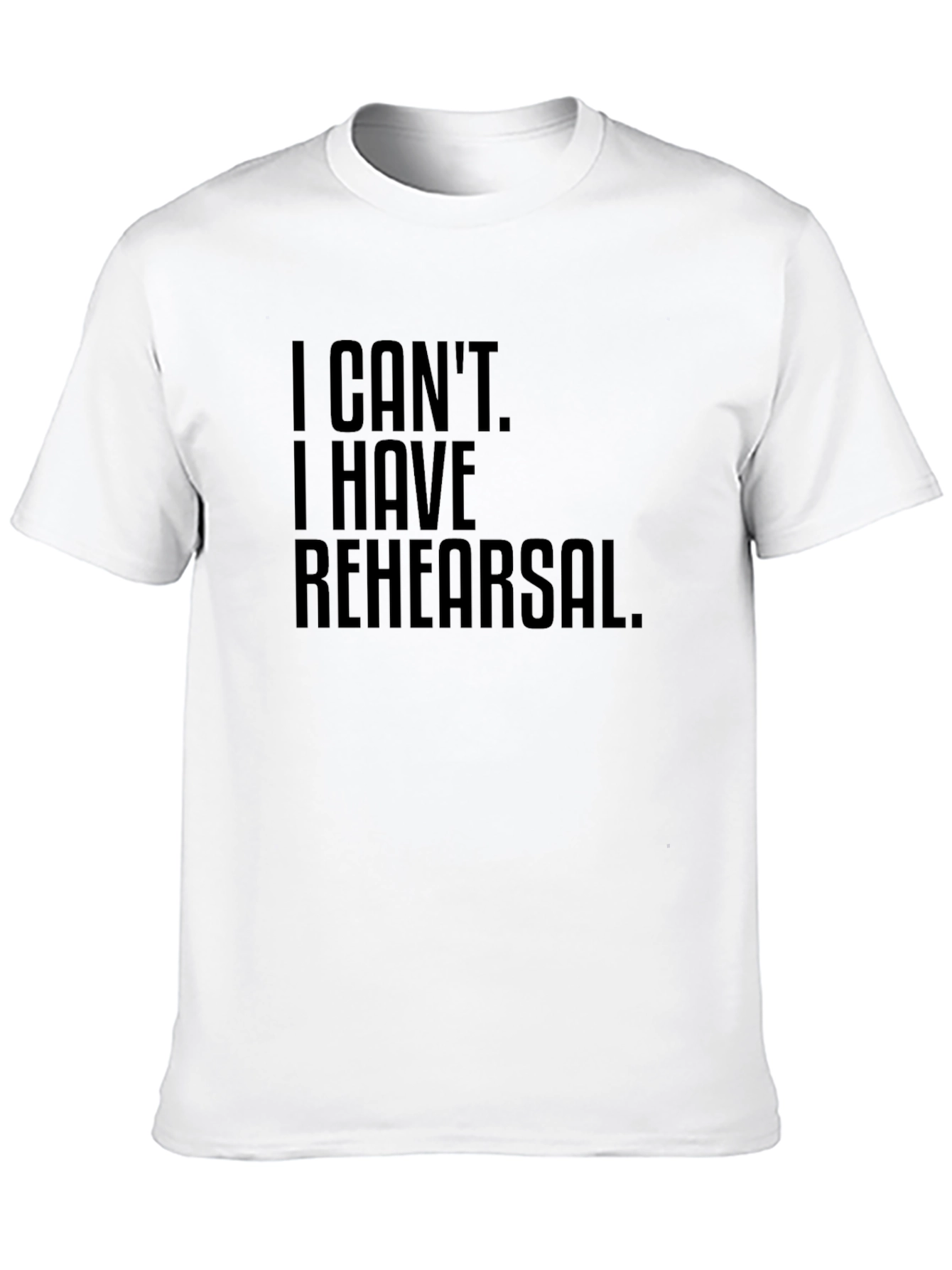 I Cant. I Have Rehearsal. T-Shirt