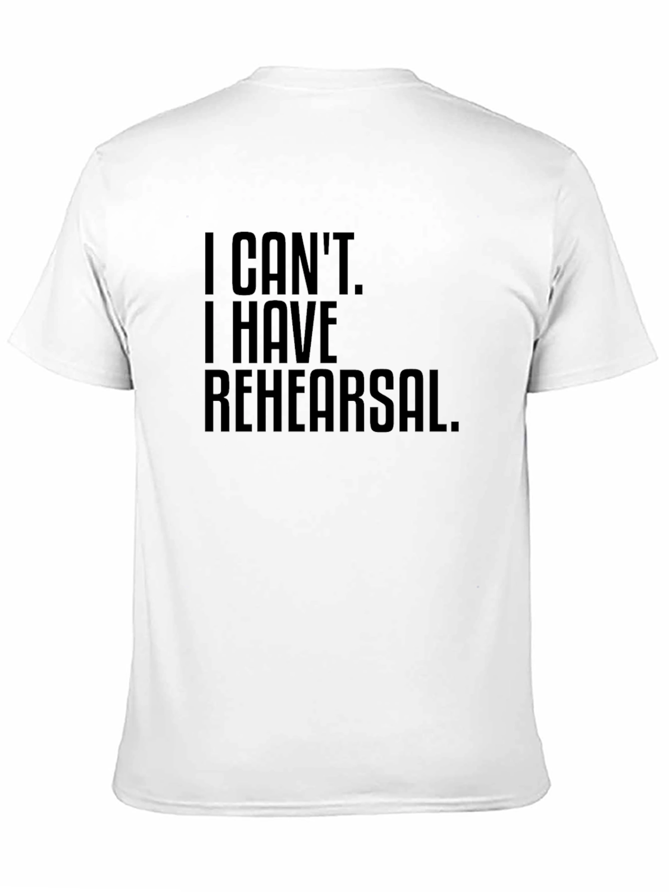 I Cant. I Have Rehearsal. T-Shirt