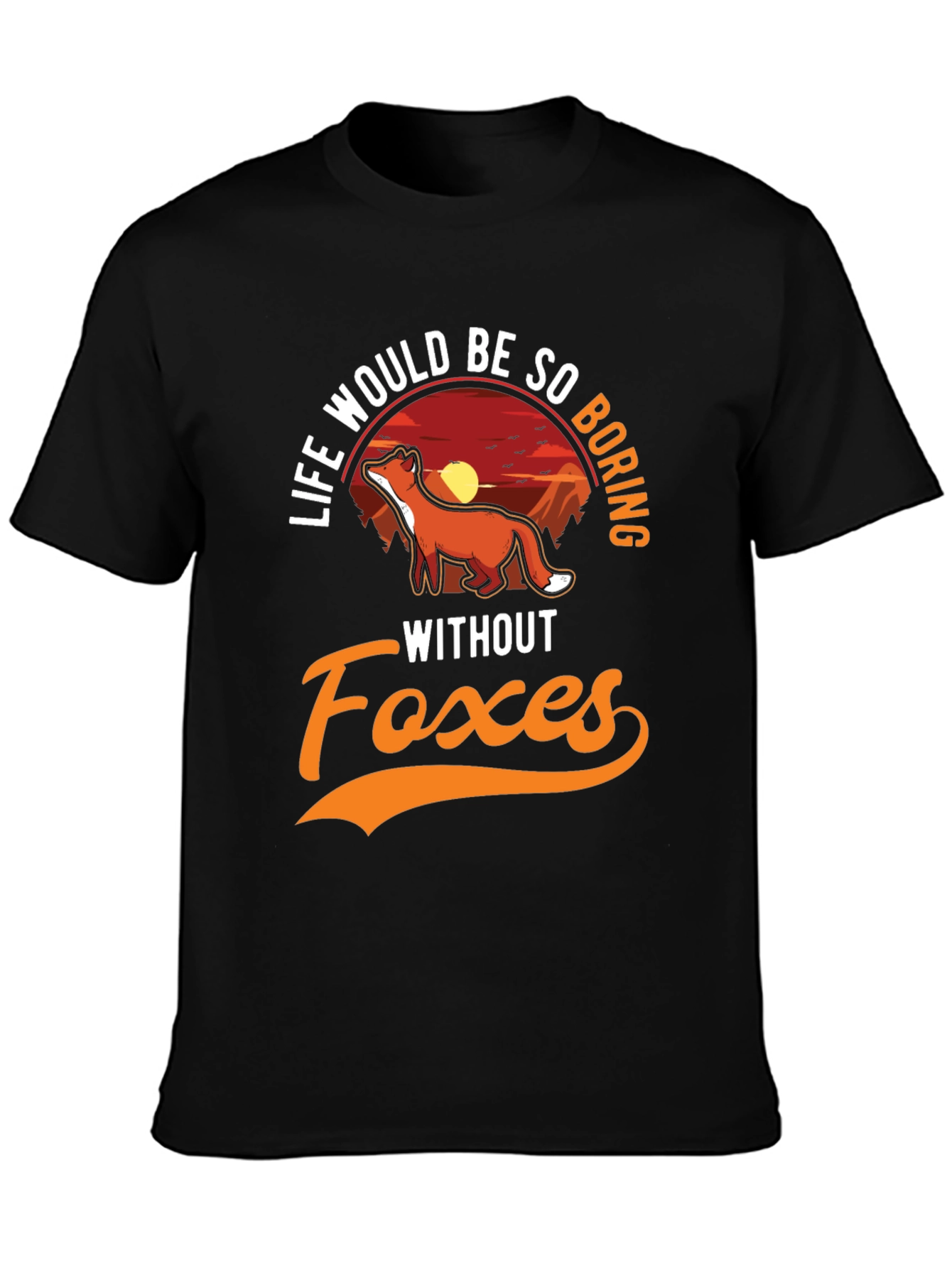 Life Would Be So Boring Without Foxes T-Shirt