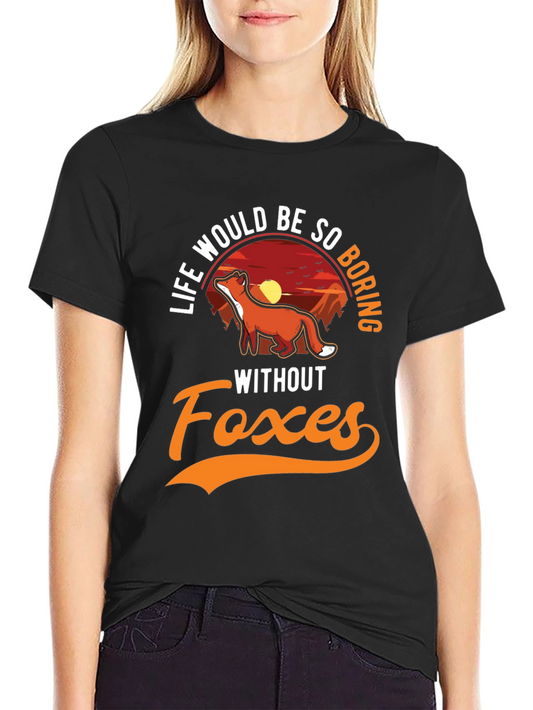 Life Would Be So Boring Without Foxes T-Shirt