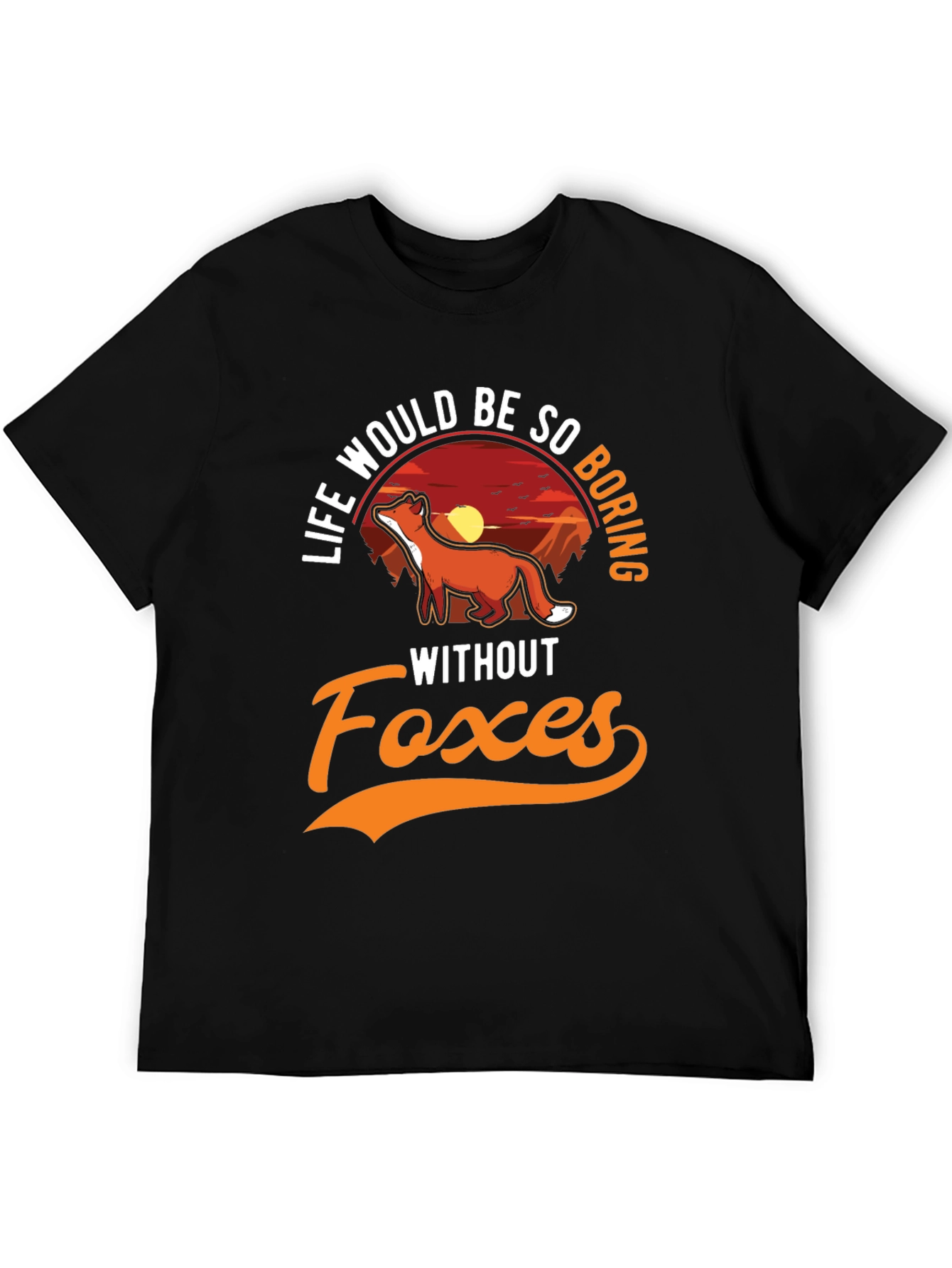 Life Would Be So Boring Without Foxes T-Shirt