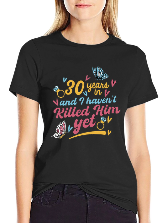 30 Years & Havent Killed Him T-Shirt: Anniversary Gift
