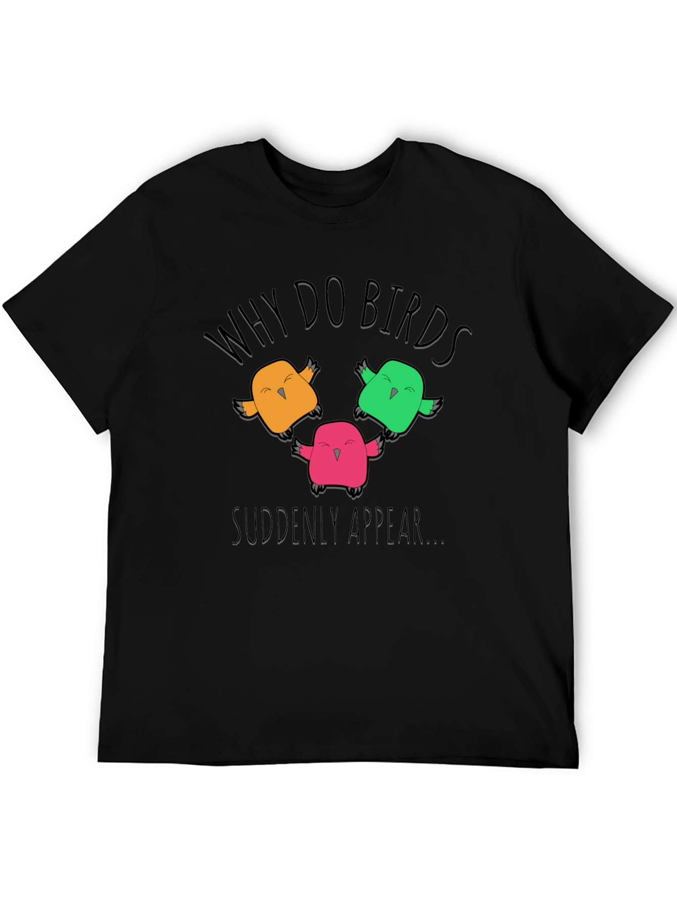 Why Do Birds Suddenly Appear T-Shirt