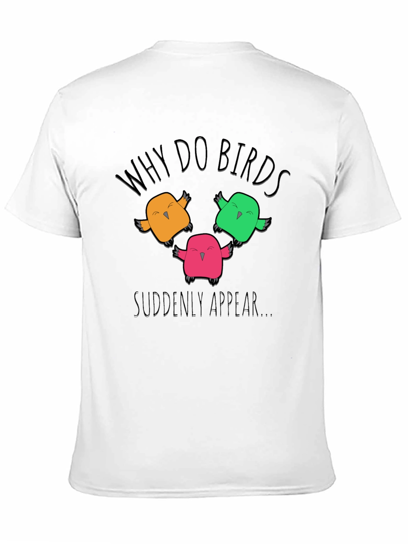 Why Do Birds Suddenly Appear T-Shirt