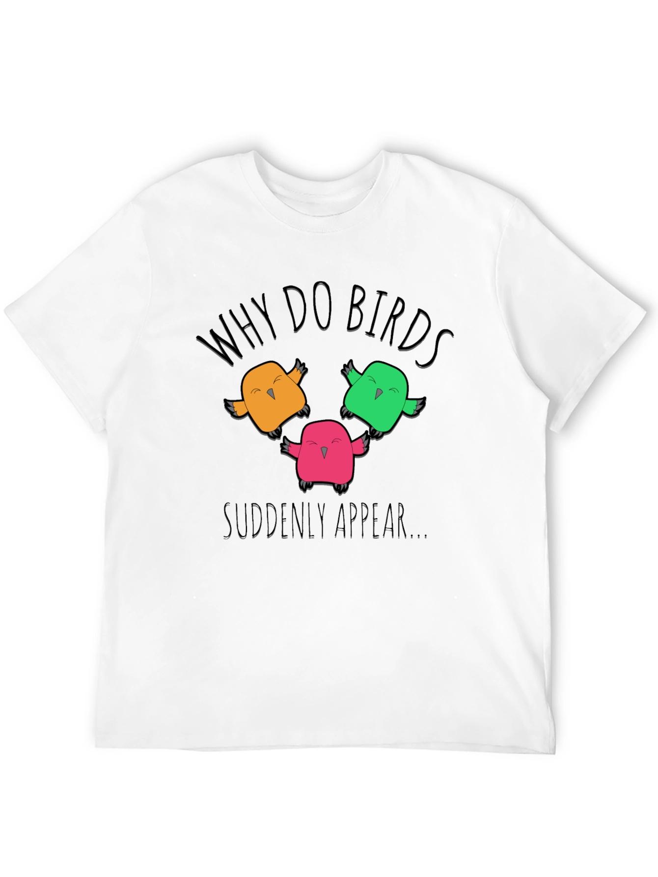Why Do Birds Suddenly Appear T-Shirt