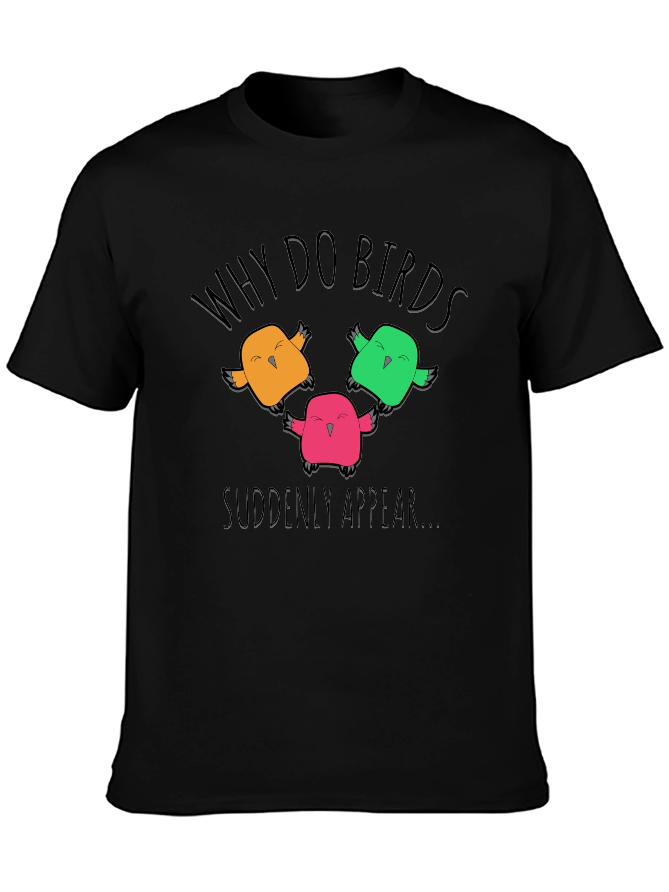 Why Do Birds Suddenly Appear T-Shirt