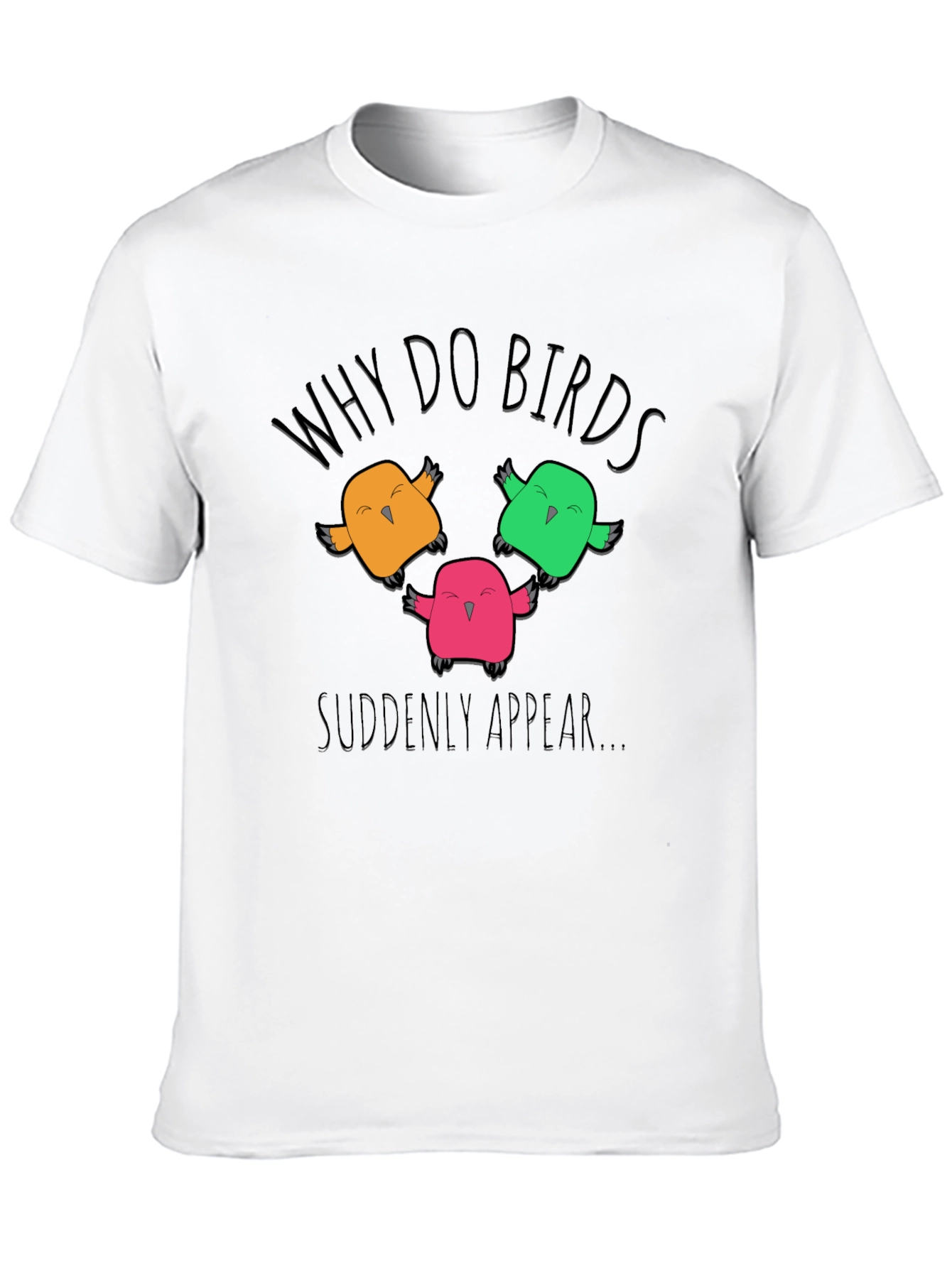 Why Do Birds Suddenly Appear T-Shirt