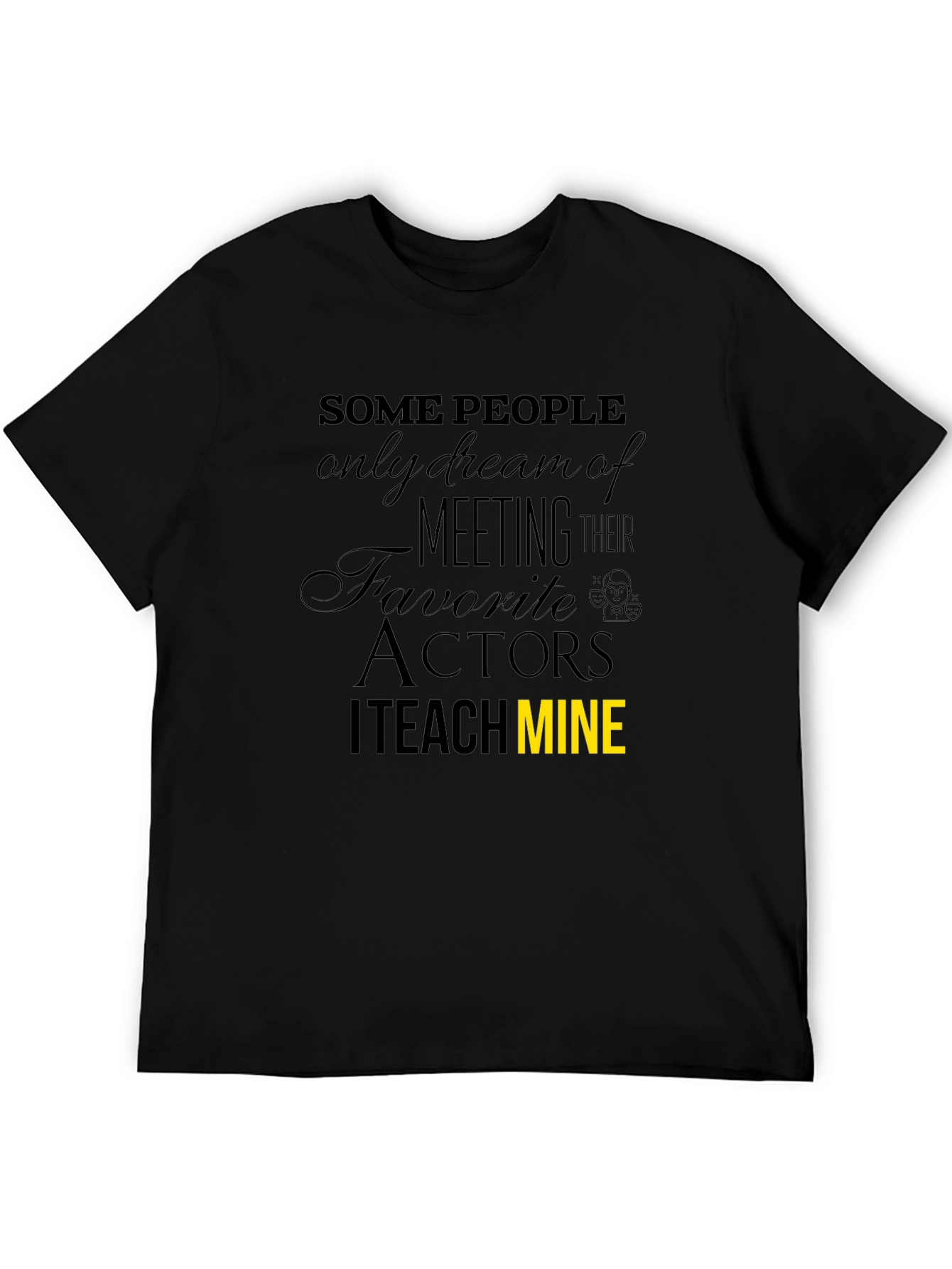 I Teach Mine Actor Teacher Graphic T-Shirt