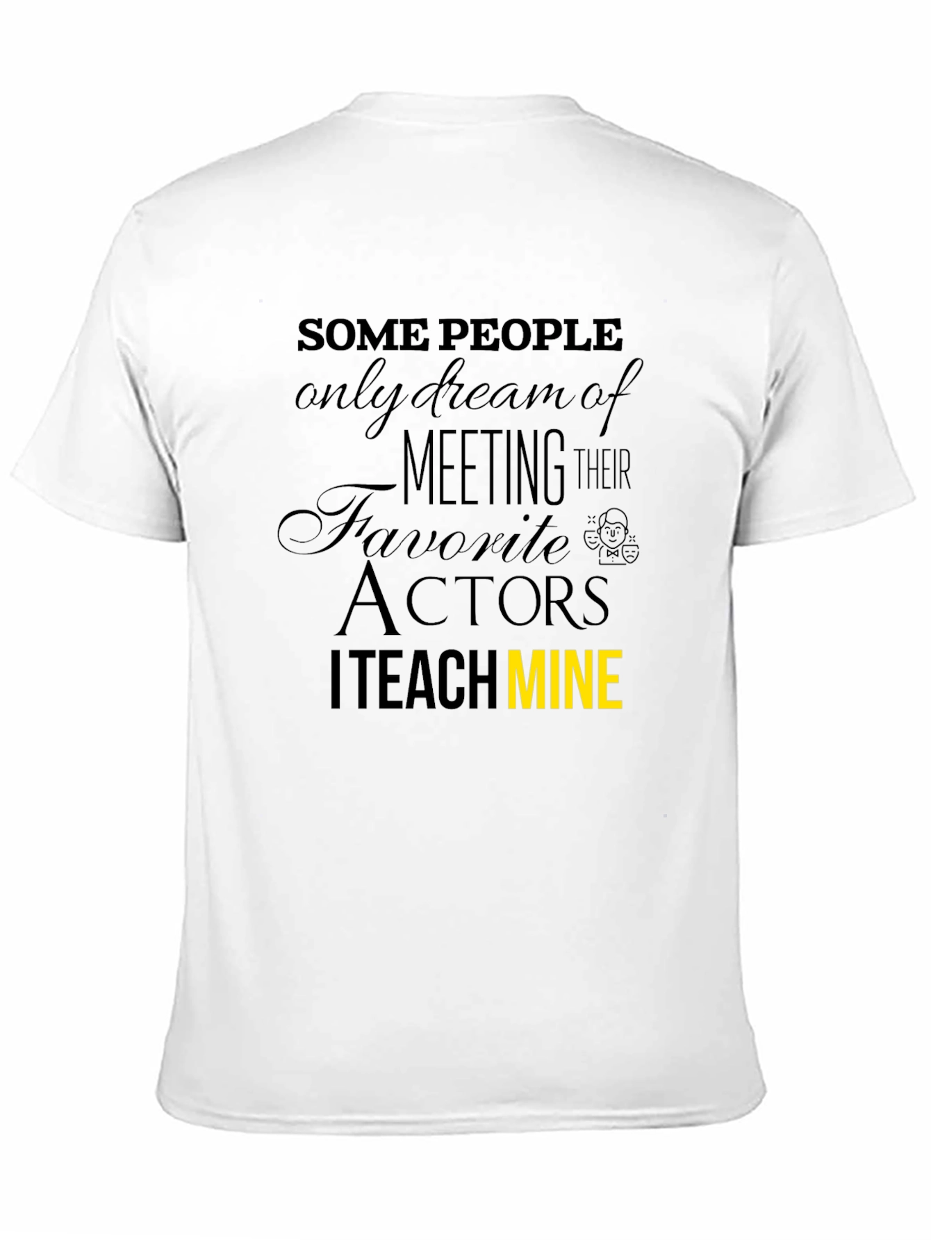 I Teach Mine Actor Teacher Graphic T-Shirt