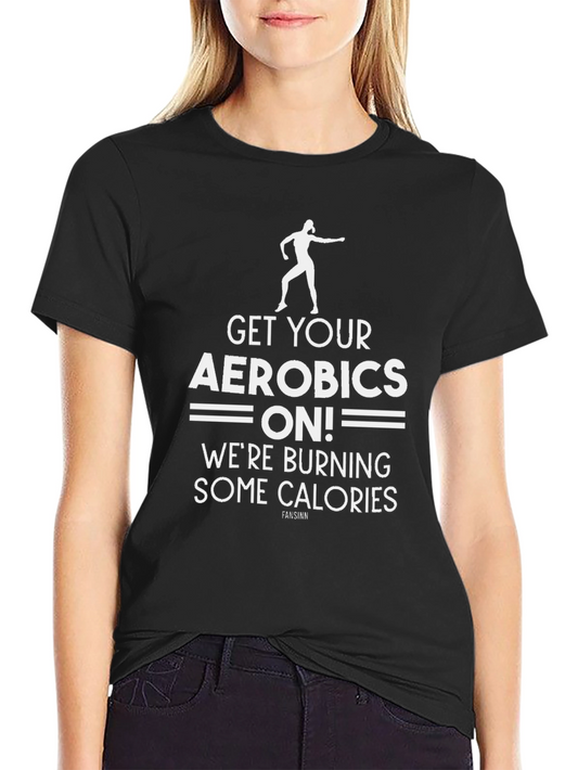 Aerobics T-Shirt - Get Your Aerobics On! Fun Fitness Tee