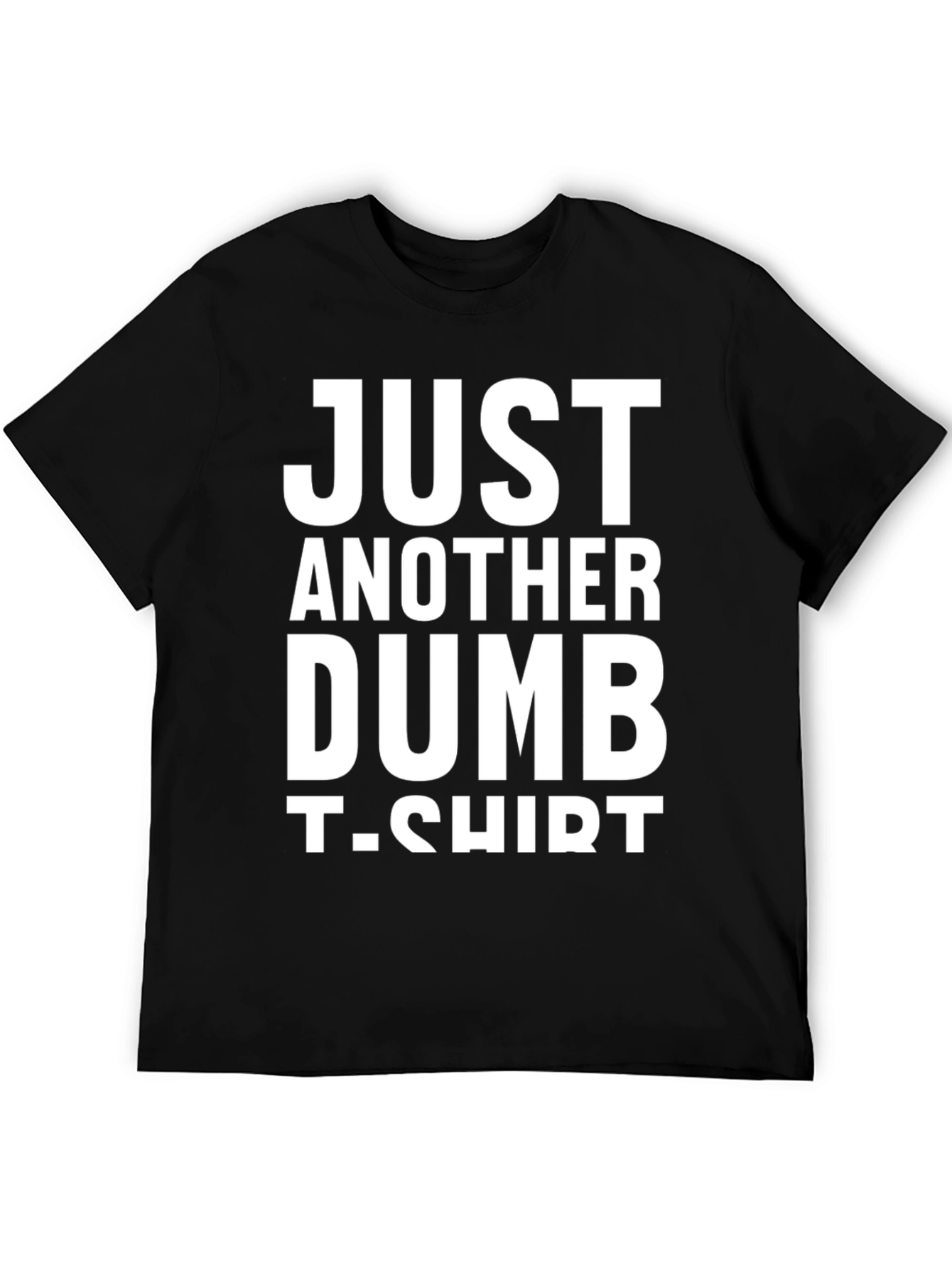 Just Another Dumb T-Shirt - Funny Graphic Tee