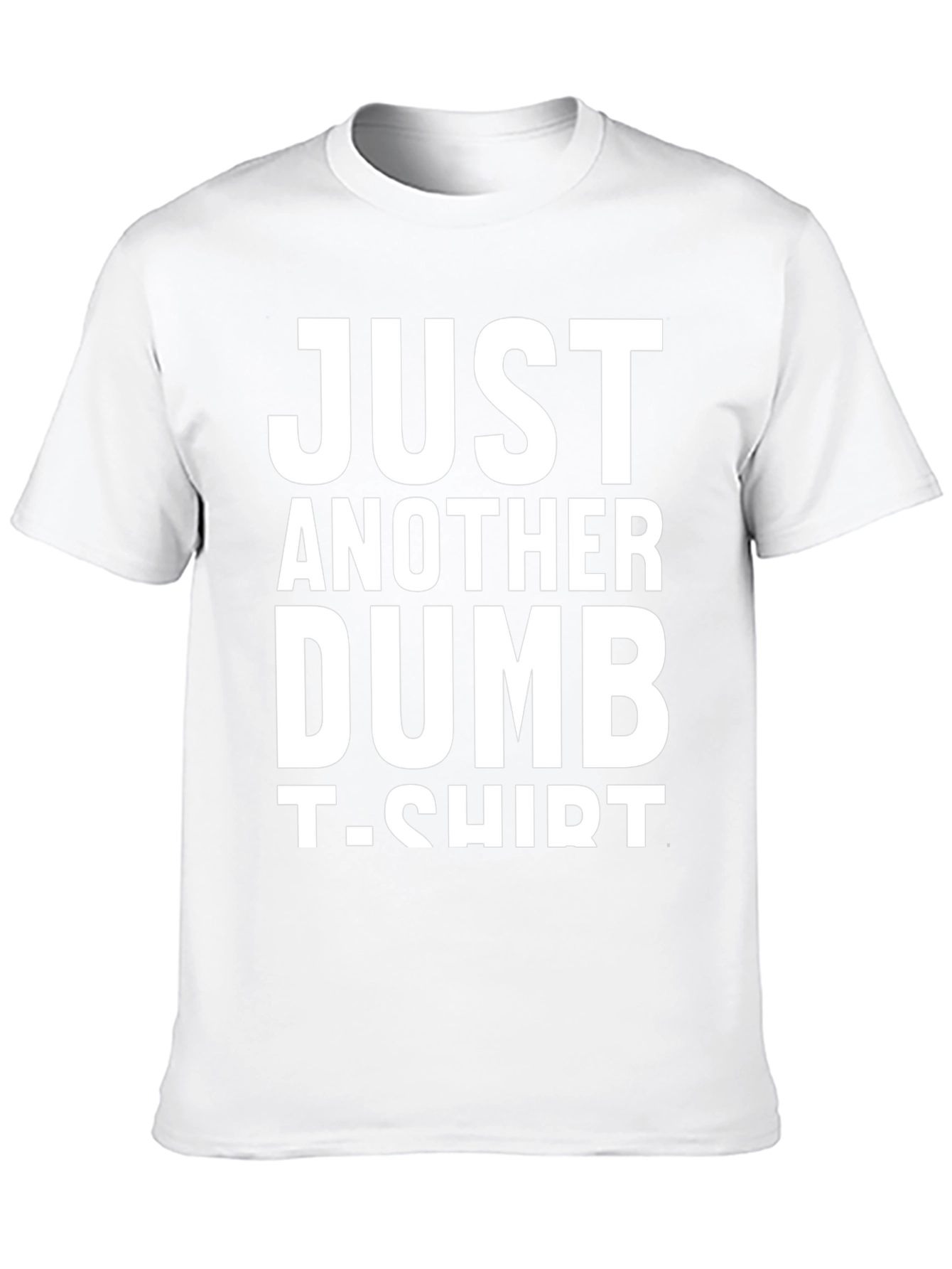 Just Another Dumb T-Shirt - Funny Graphic Tee