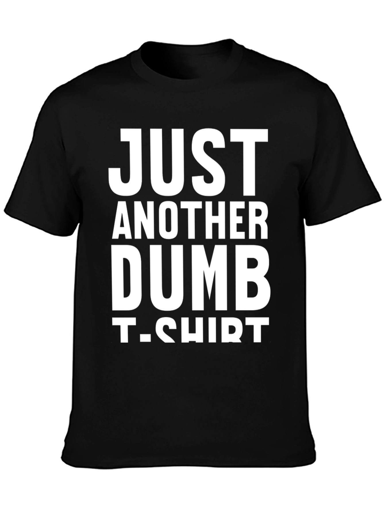 Just Another Dumb T-Shirt - Funny Graphic Tee