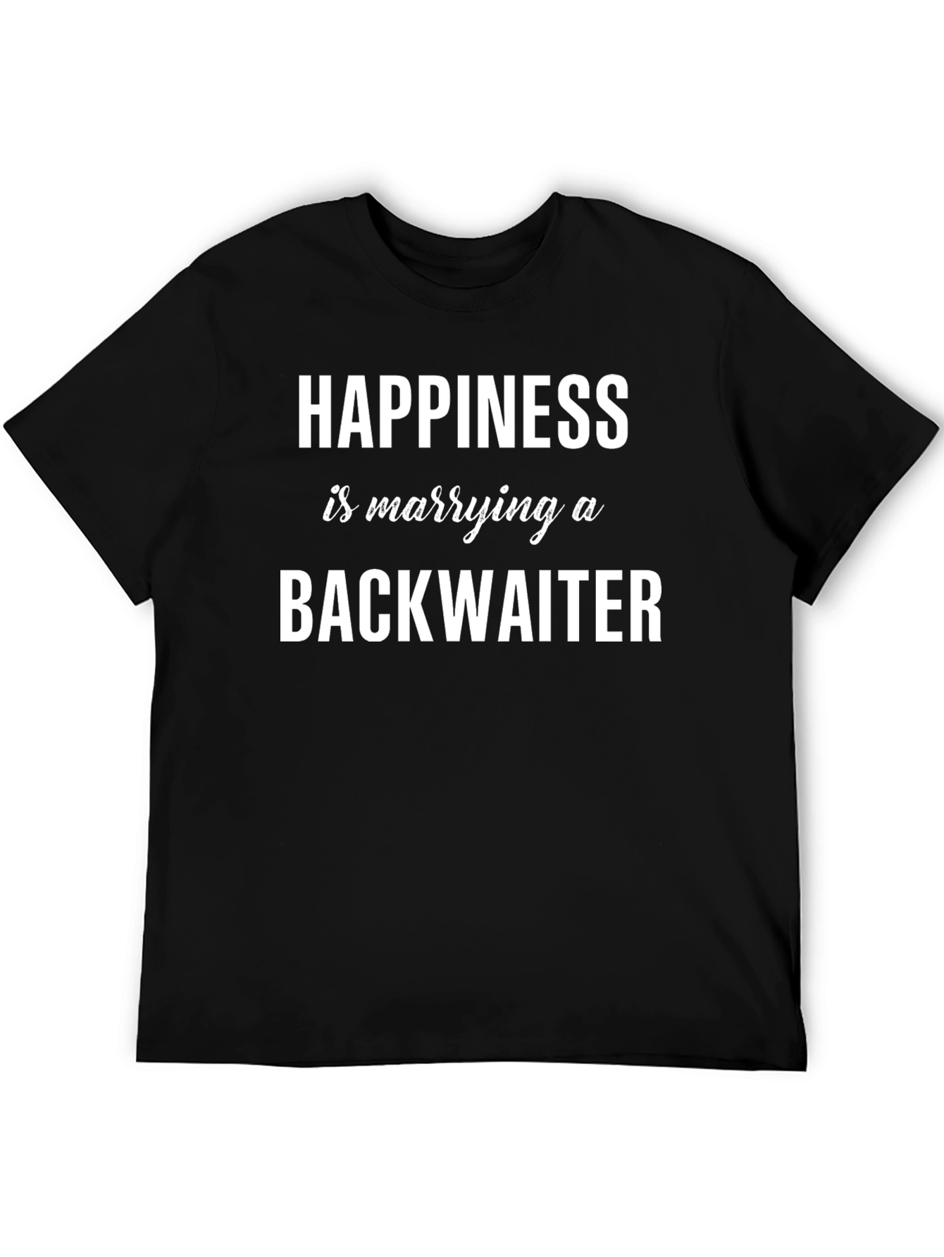 Happiness is Marrying a Backwaiter T-Shirt