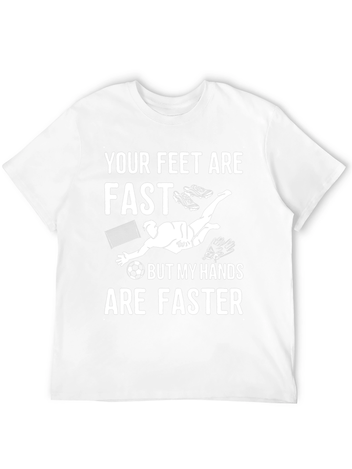 Your Feet Are Fast Soccer Goalie T-Shirt