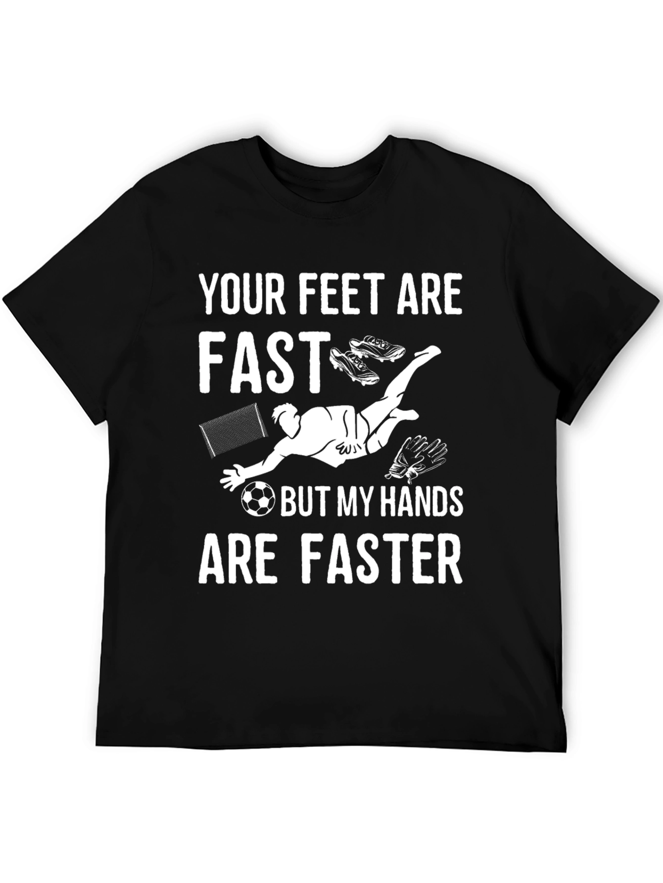 Your Feet Are Fast Soccer Goalie T-Shirt