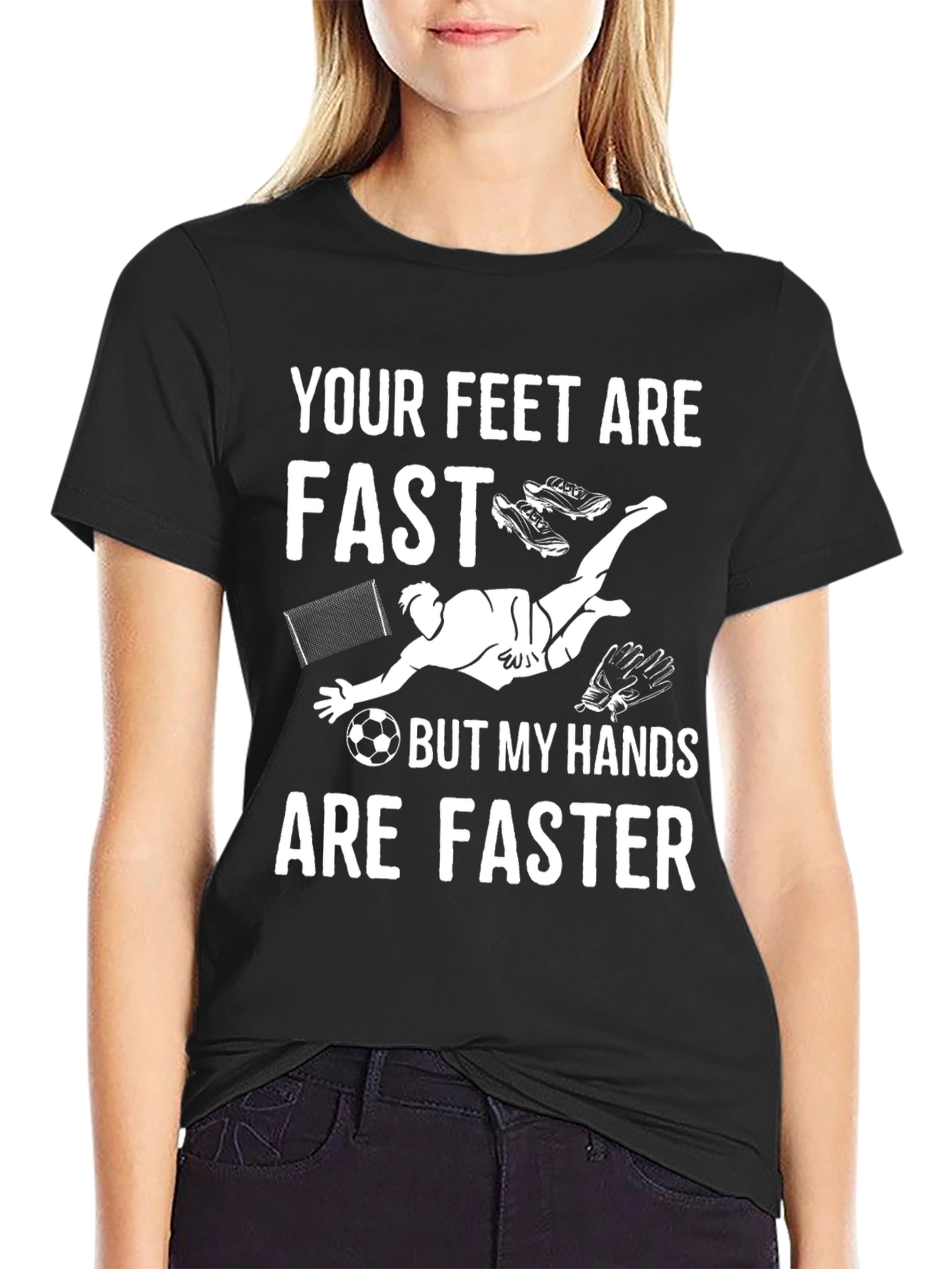 Your Feet Are Fast Soccer Goalie T-Shirt