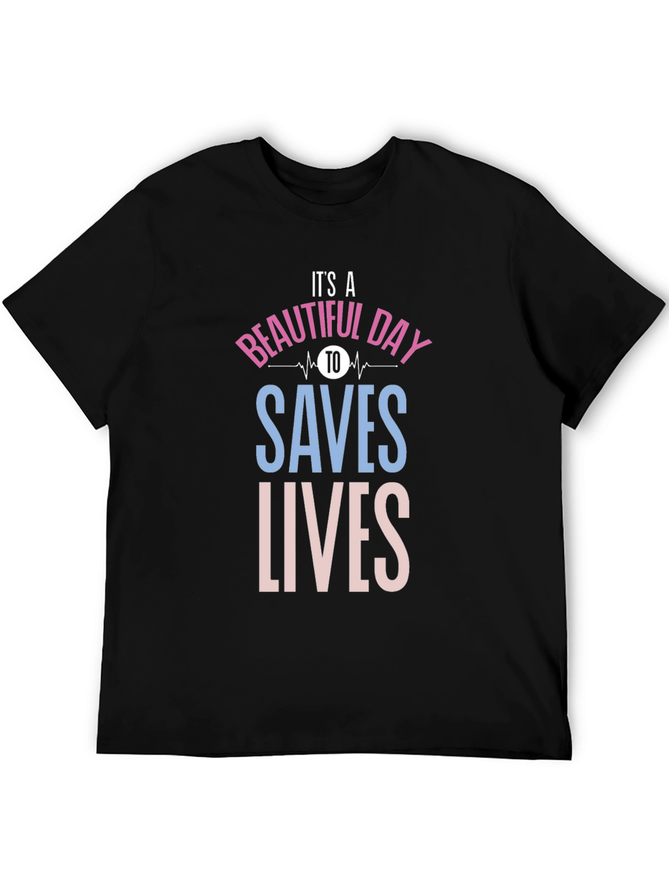 Its a Beautiful Day to Save Lives Black T-Shirt