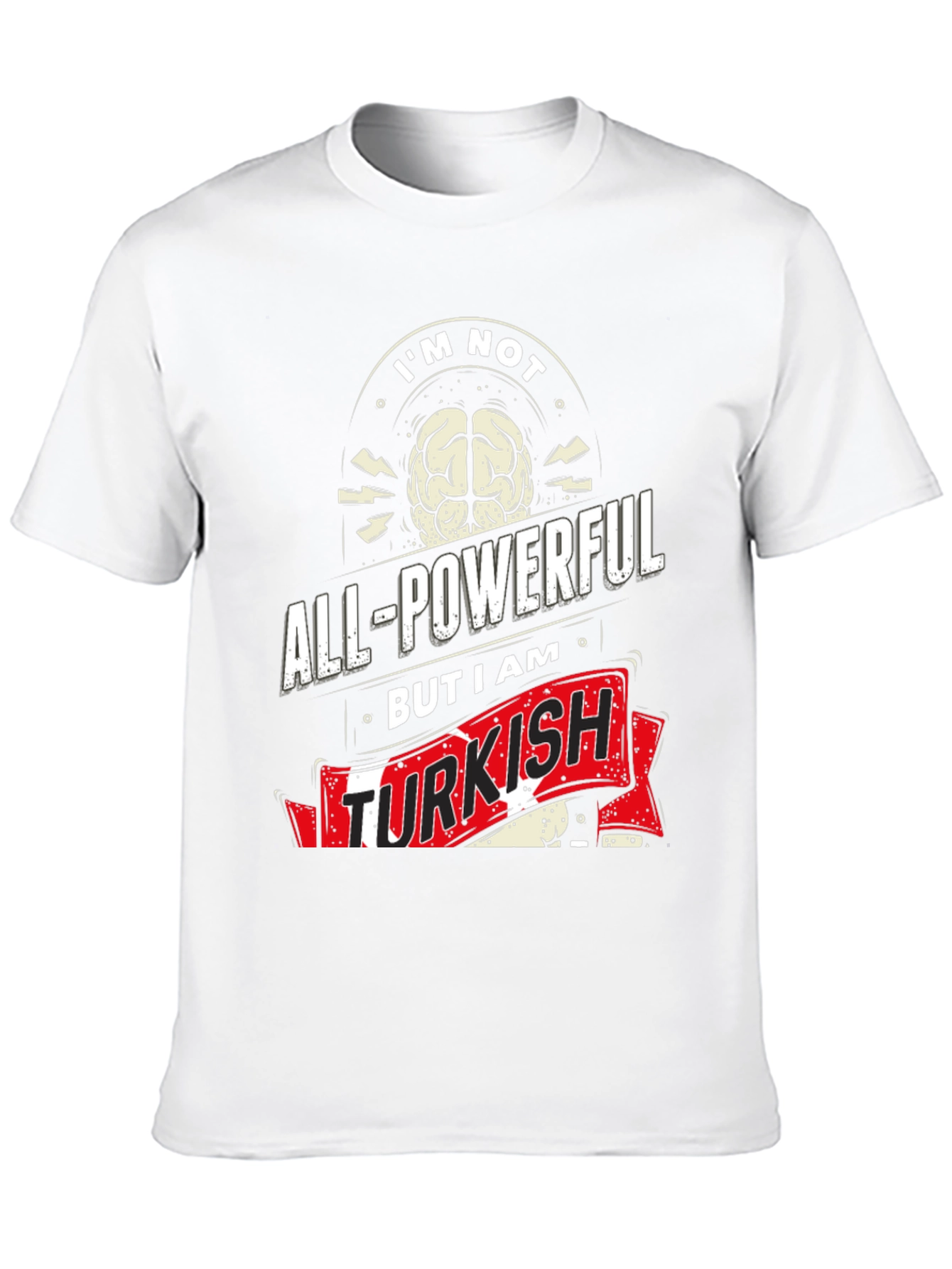 Im Not All-Powerful But I am Turkish T-Shirt