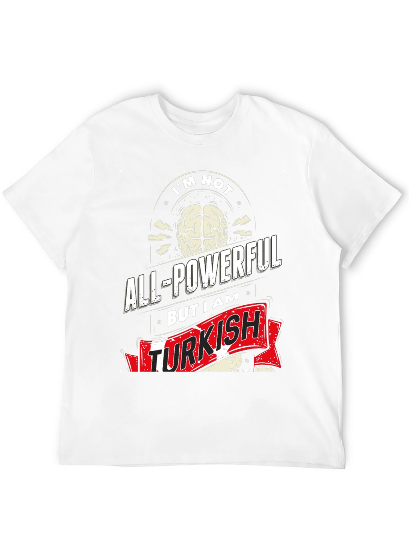 Im Not All-Powerful But I am Turkish T-Shirt