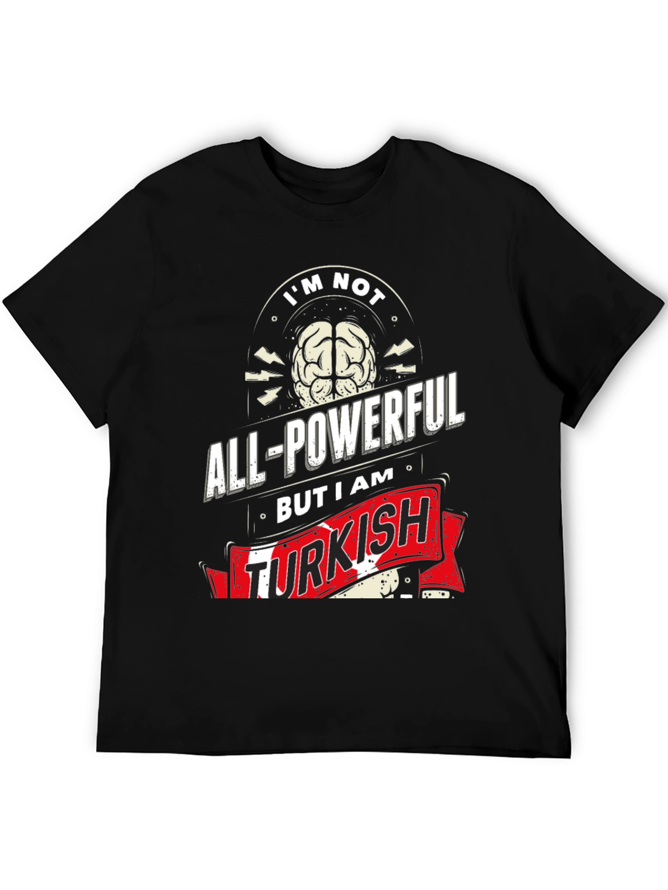 Im Not All-Powerful But I am Turkish T-Shirt