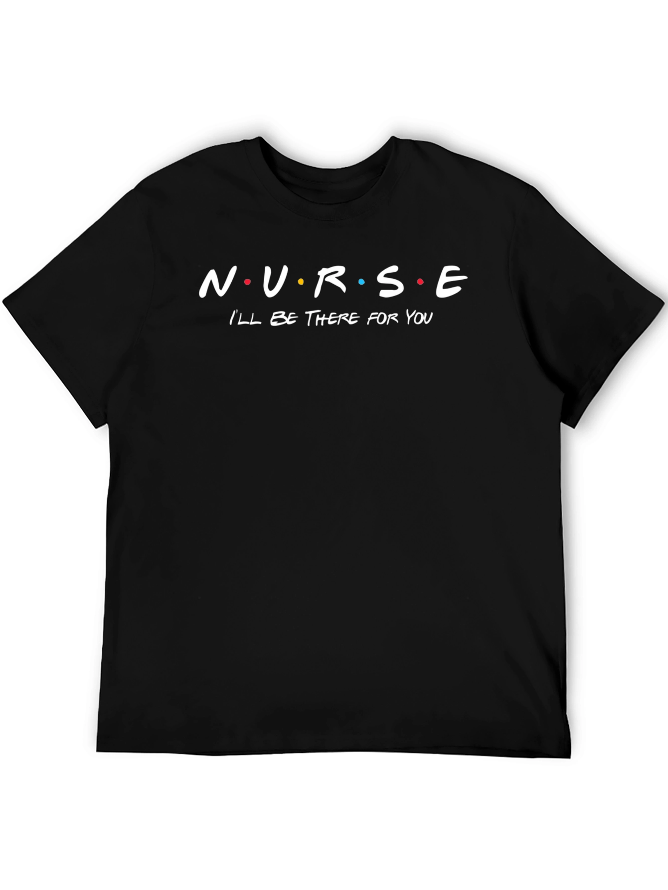 Nurse Ill Be There For You T-Shirt