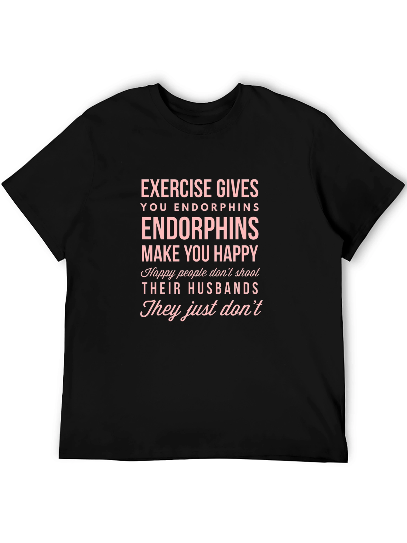 Endorphins Make You Happy T-Shirt
