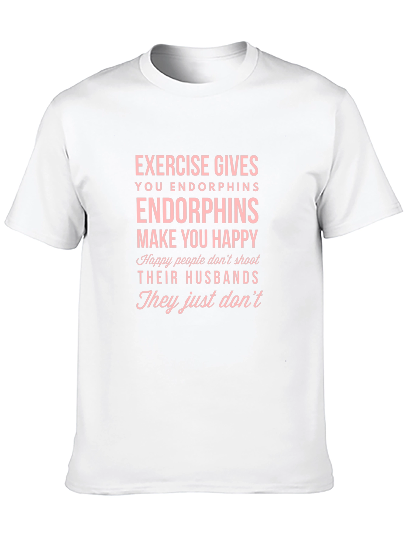 Endorphins Make You Happy T-Shirt