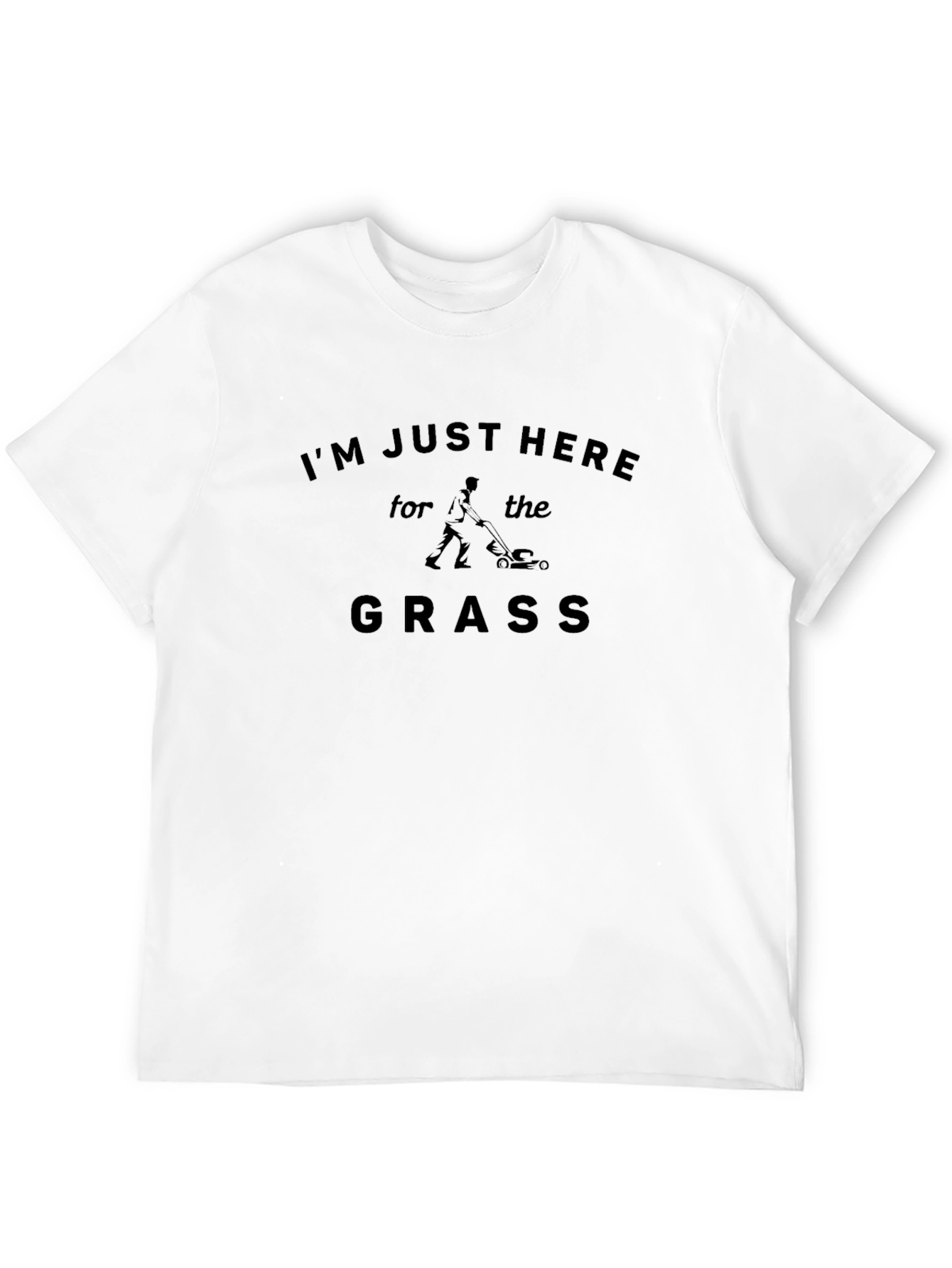 Im Just Here for the Grass T-Shirt
