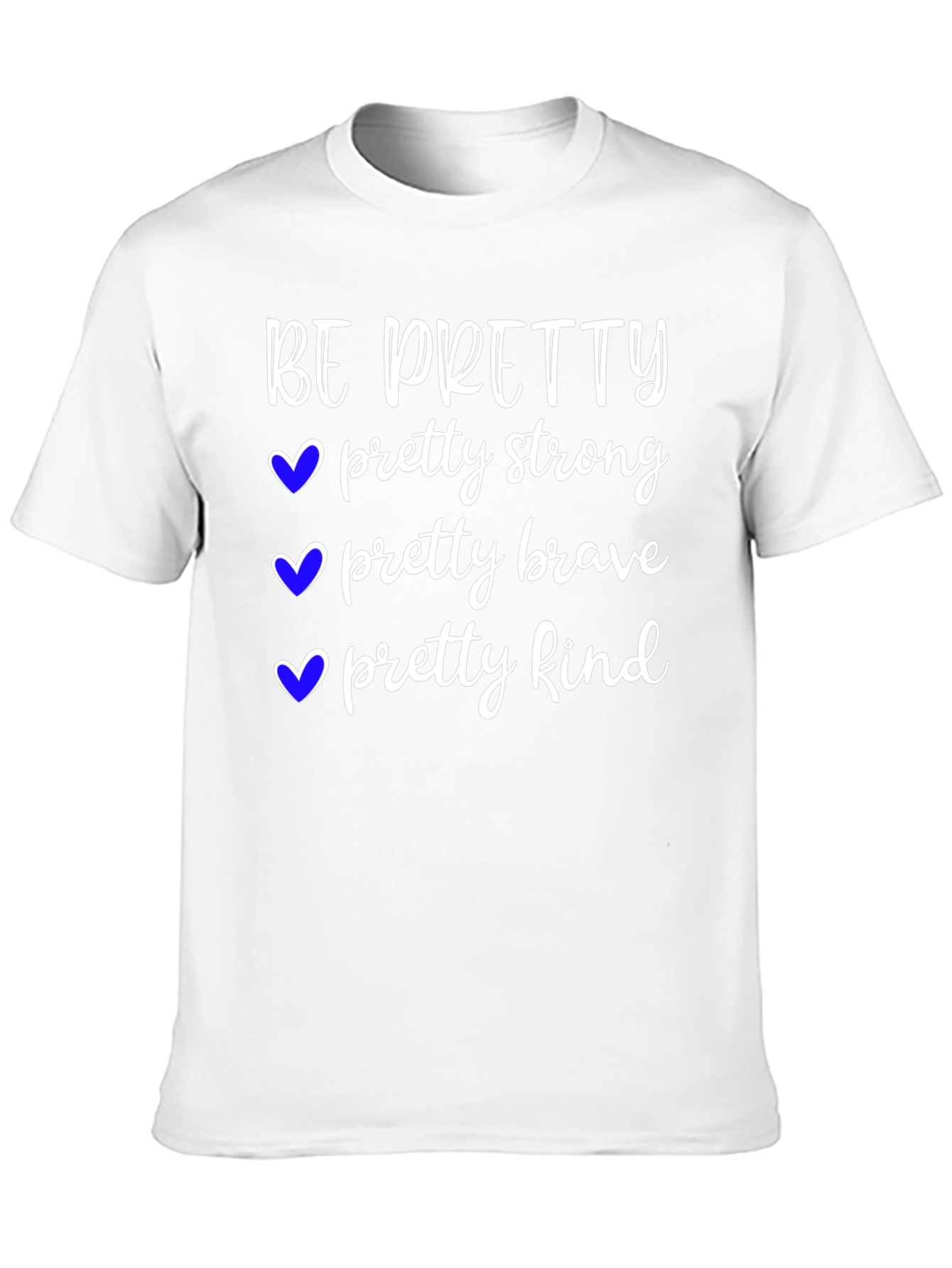 Be Pretty T-Shirt Strong Brave Kind Tee