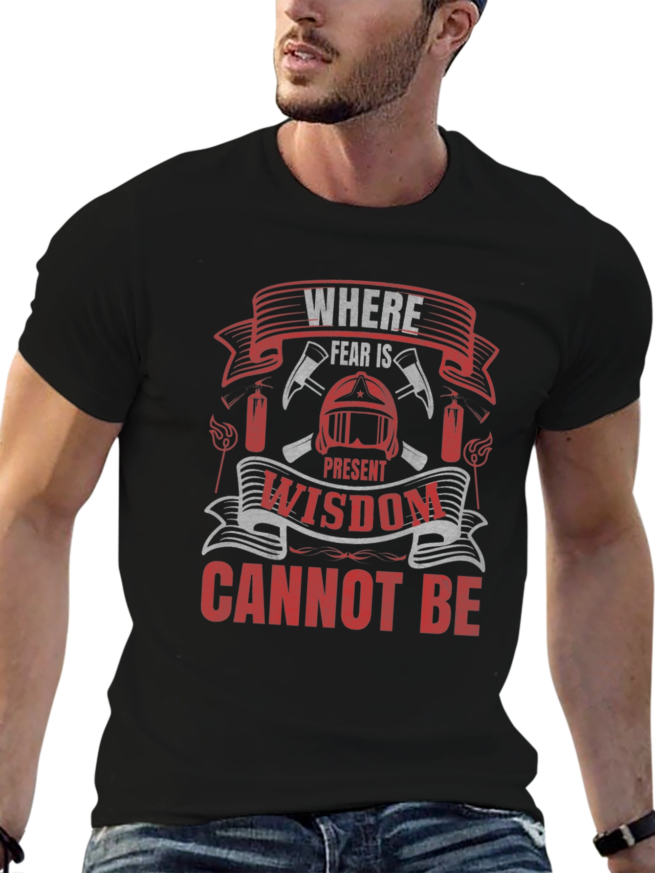 Firefighter T-Shirt: Where Fear Is Present Wisdom Cannot Be