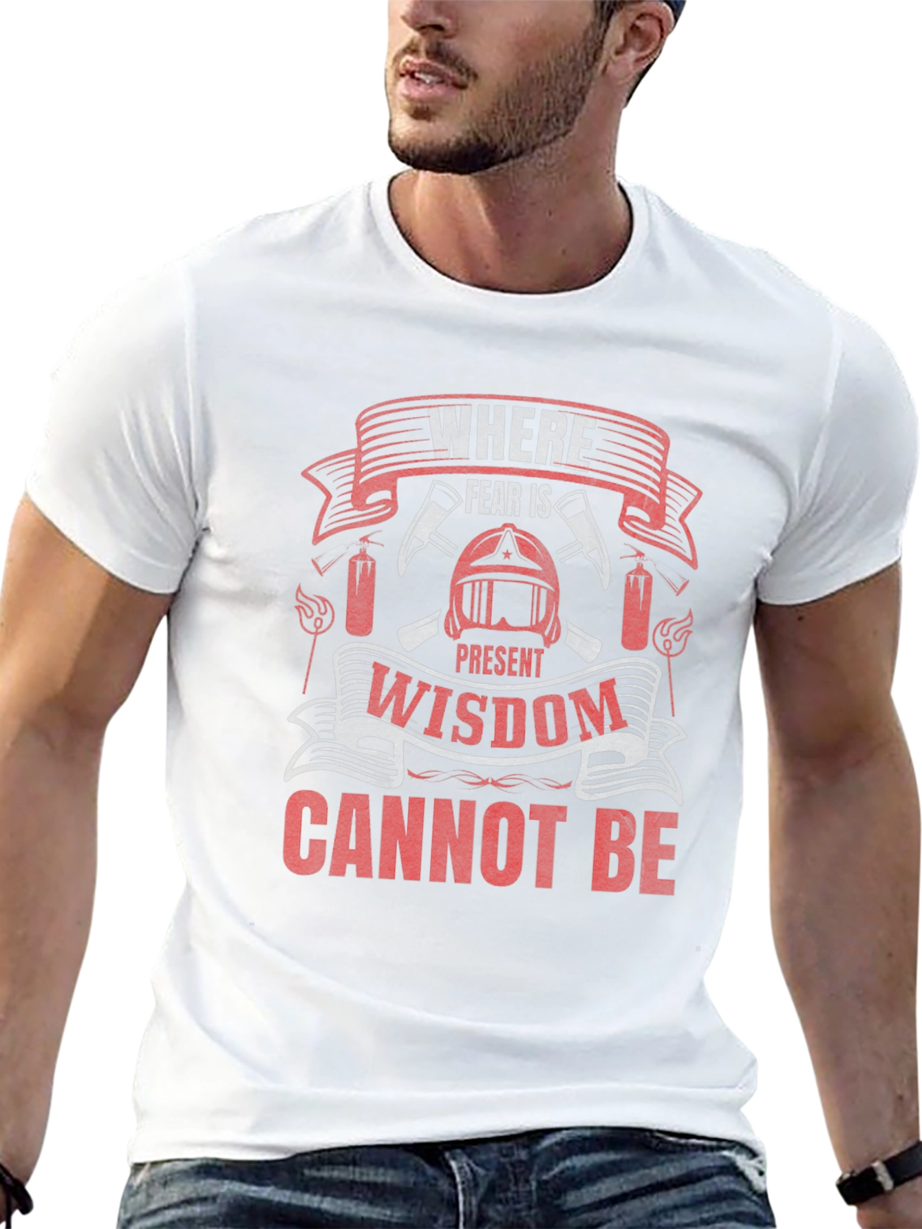 Firefighter T-Shirt: Where Fear Is Present Wisdom Cannot Be