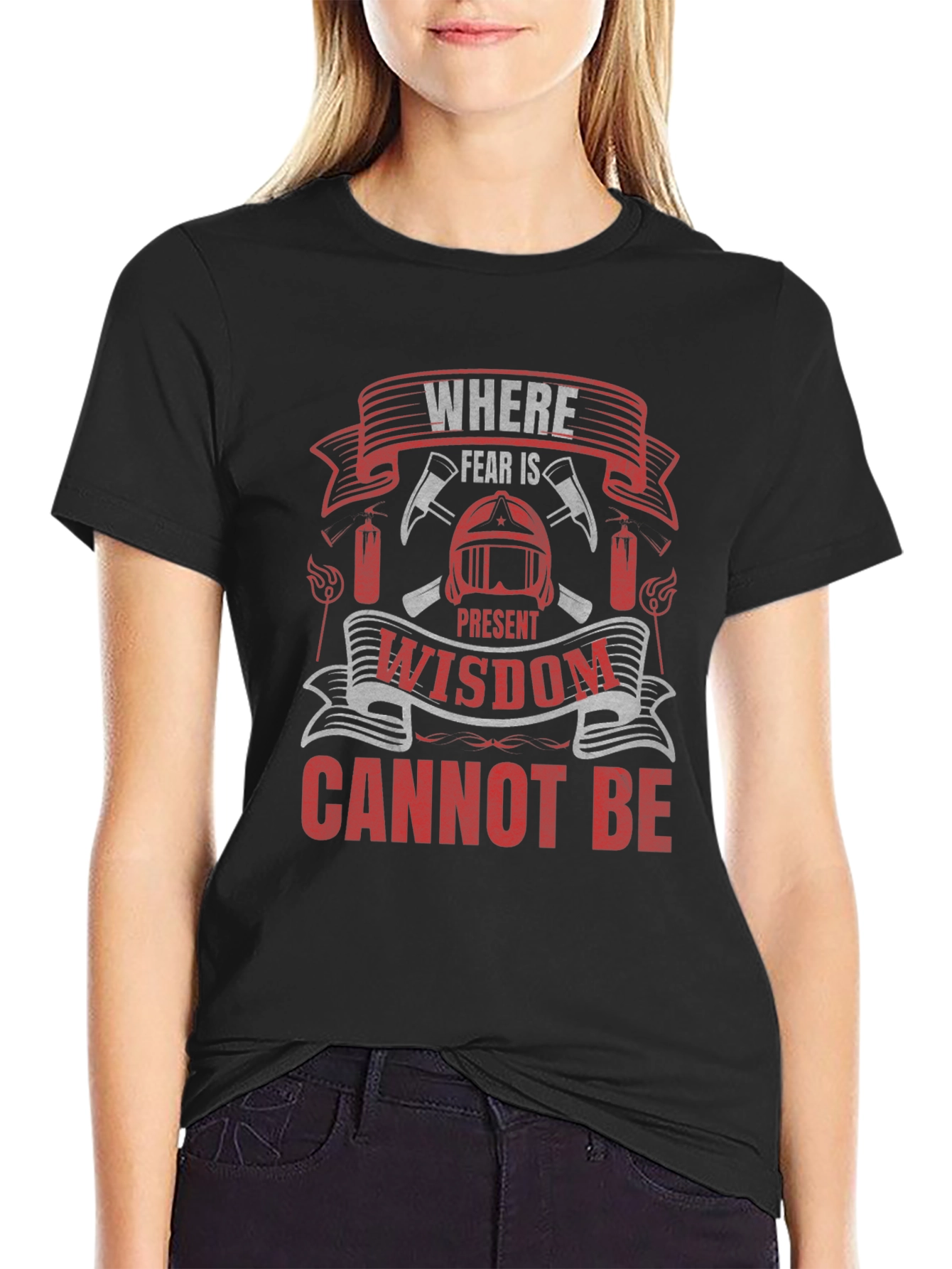 Firefighter T-Shirt: Where Fear Is Present Wisdom Cannot Be