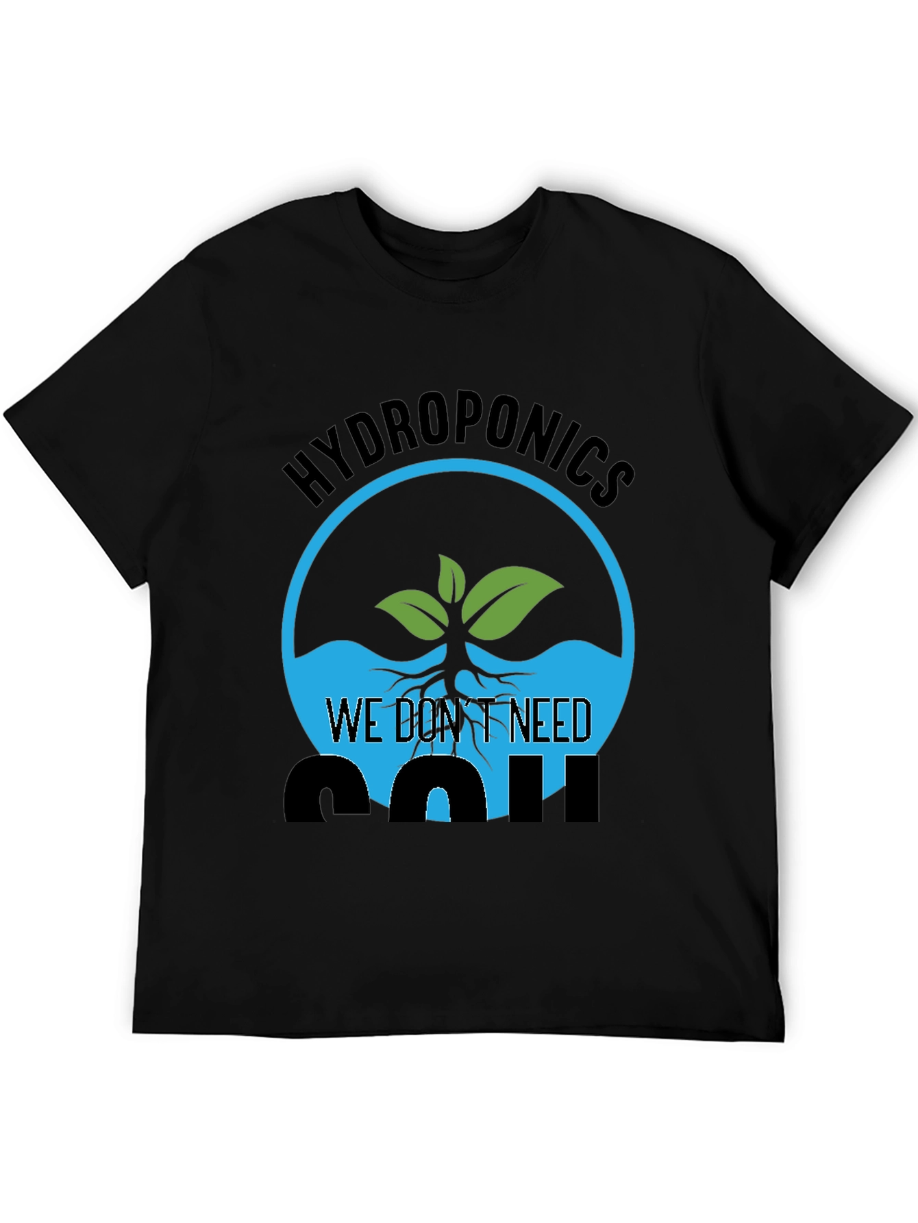 Hydroponics We Dont Need Soil Graphic T-Shirt