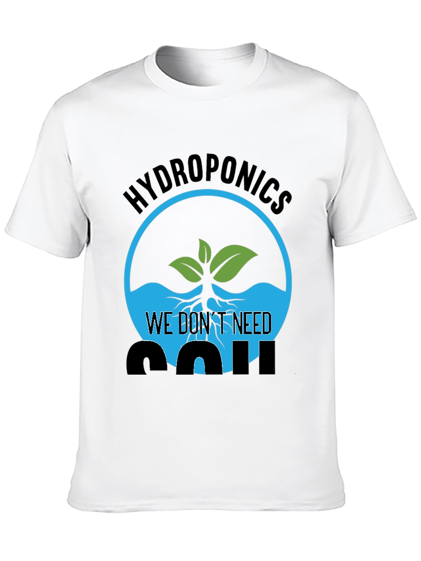 Hydroponics We Dont Need Soil Graphic T-Shirt