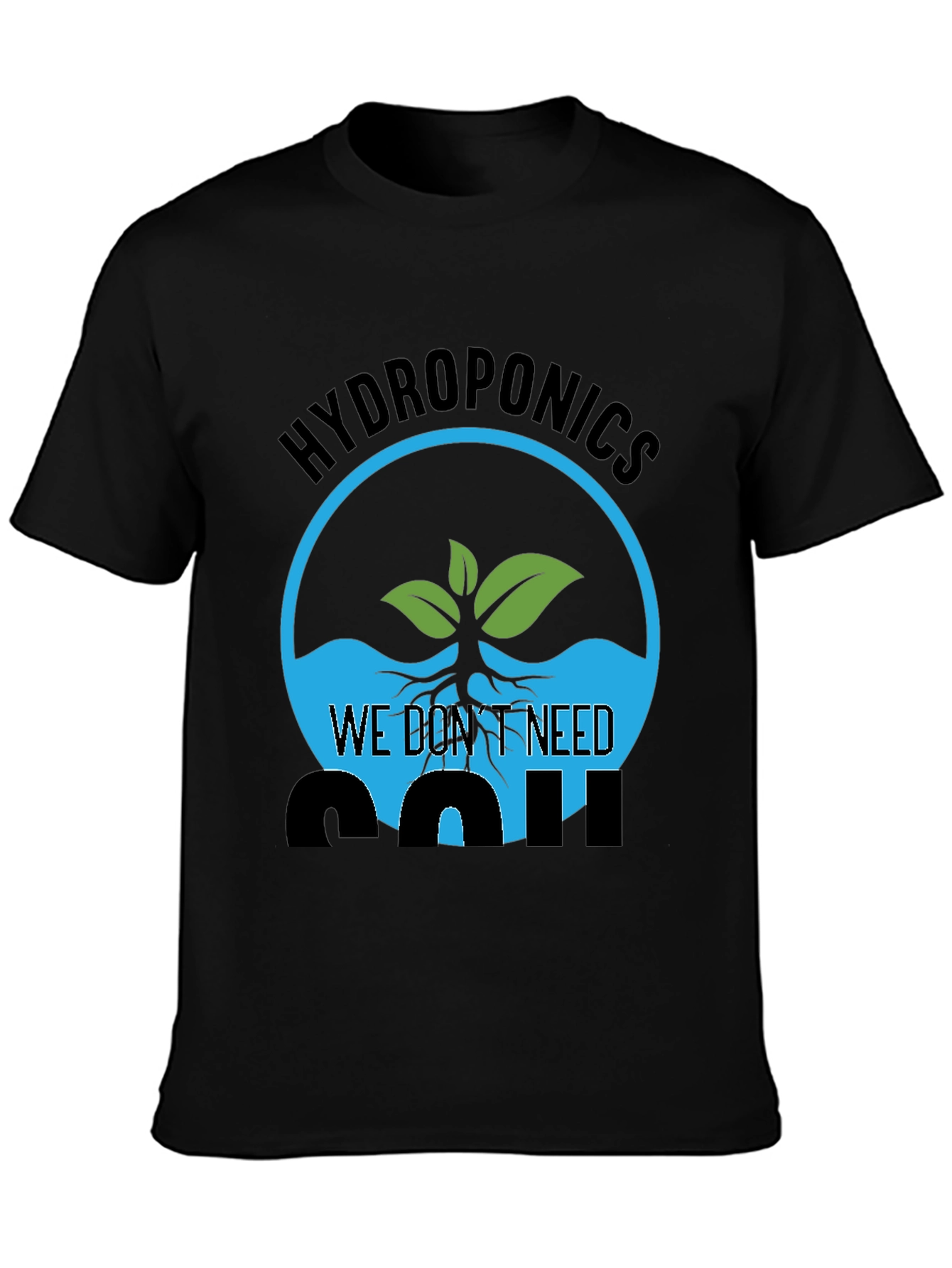 Hydroponics We Dont Need Soil Graphic T-Shirt