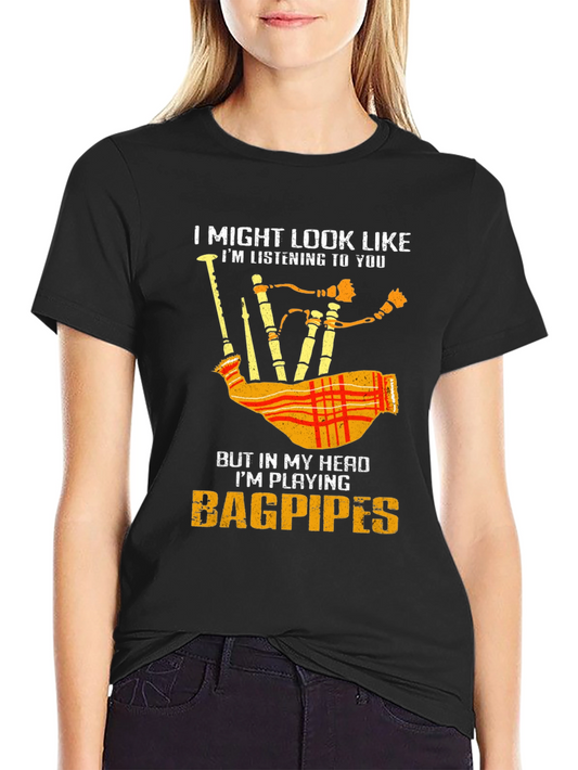Bagpipes T-Shirt: I Might Look Like Im Listening to You