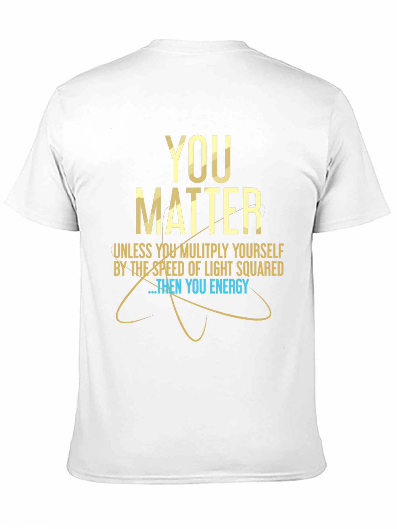 You Matter Science T-Shirt - Funny Physics Tee