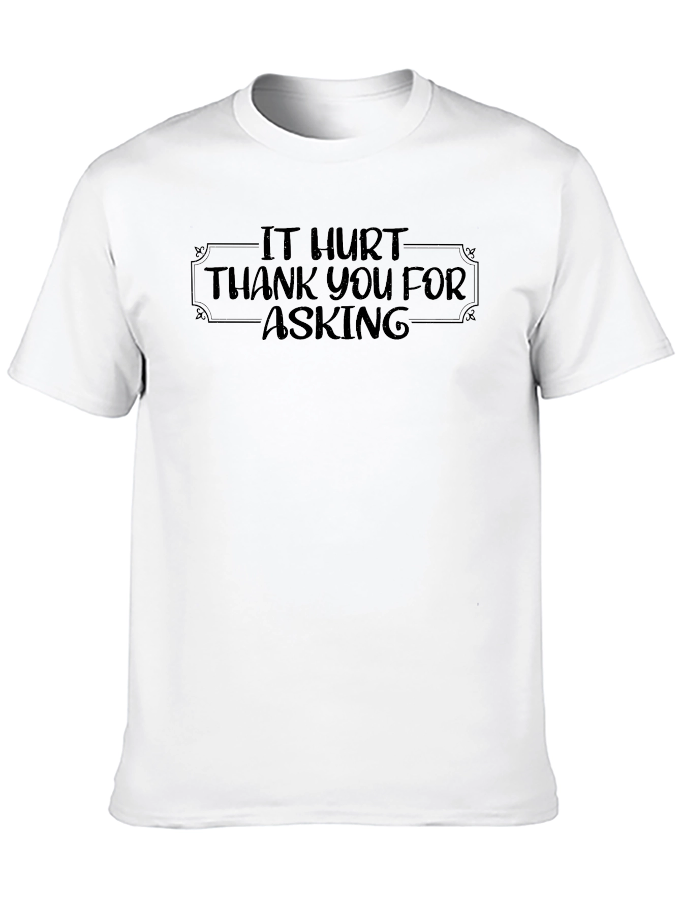 It Hurt - Funny Graphic T-Shirt