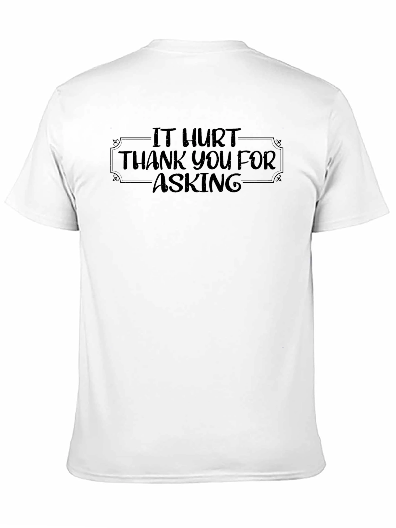 It Hurt - Funny Graphic T-Shirt
