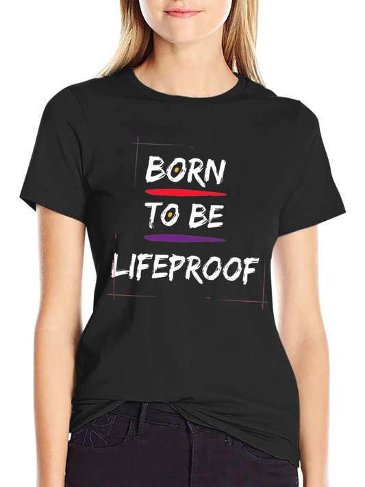 Born To Be Lifeproof Graphic T-Shirt