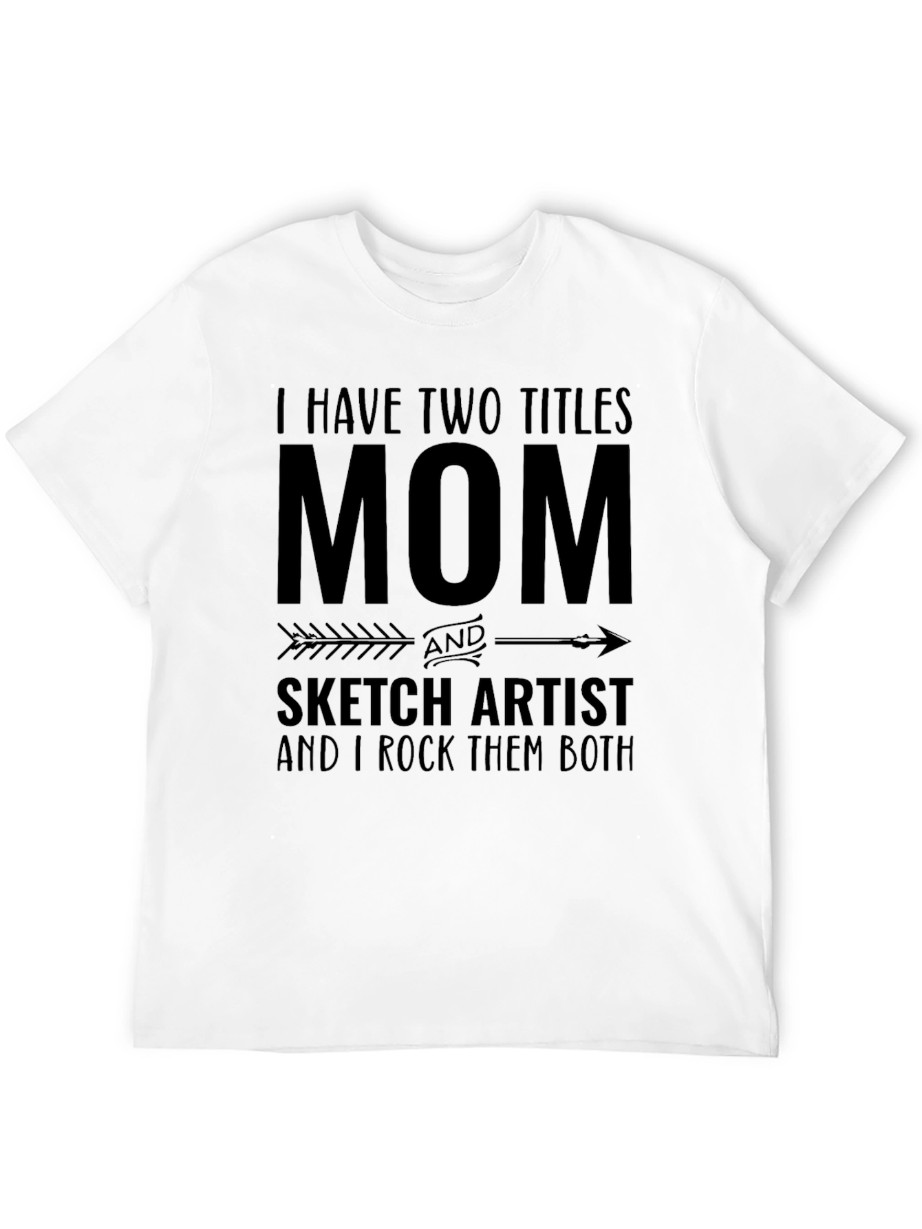Mom & Sketch Artist T-Shirt: I Rock Them Both!