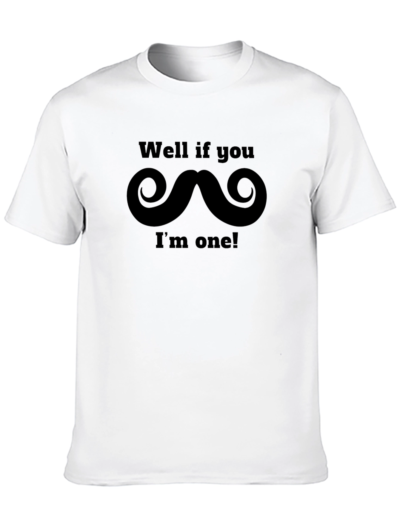 Funny Mustache T-Shirt - Well if you...